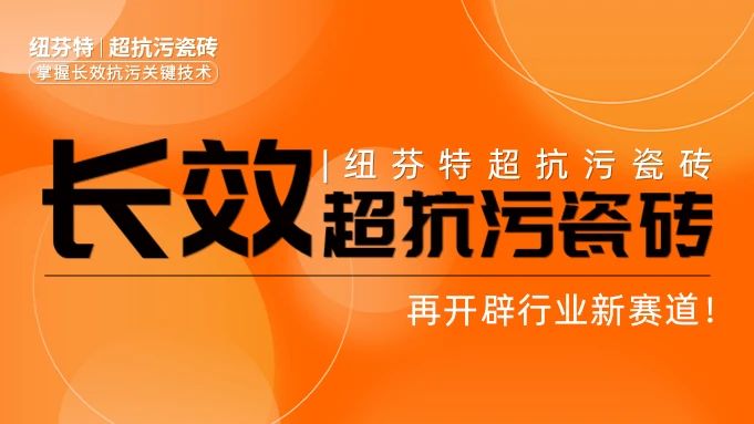 纽芬特超抗污瓷砖—再开辟行业“长效超抗污瓷砖”新赛道！